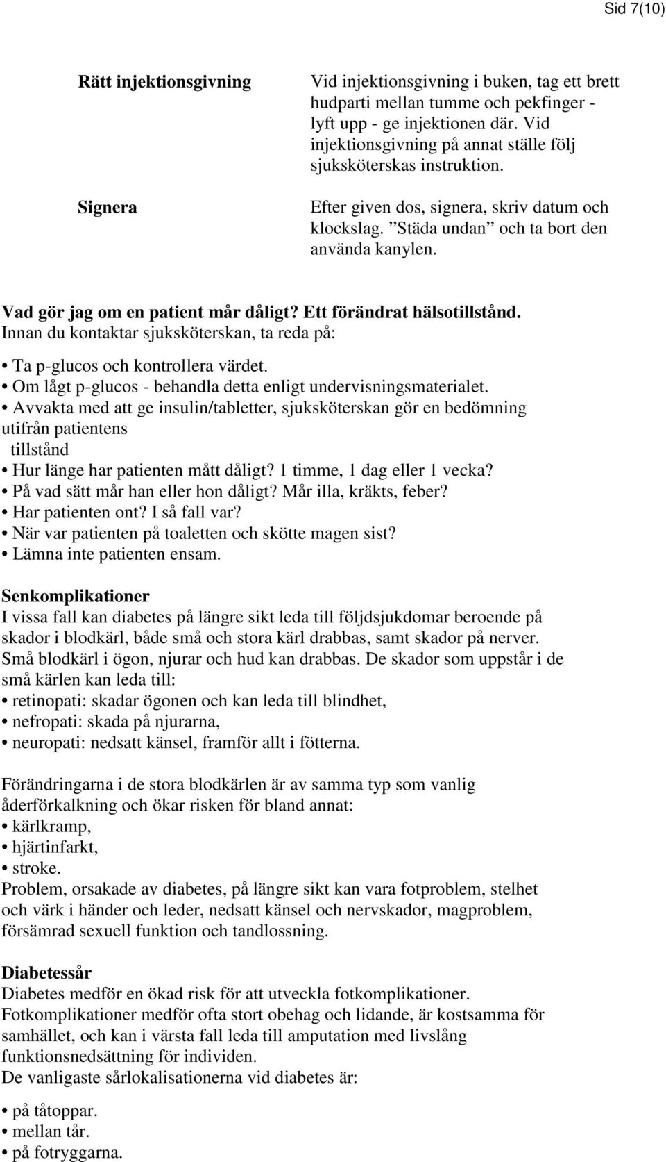 Vad gör jag om en patient mår dåligt? Ett förändrat hälsotillstånd. Innan du kontaktar sjuksköterskan, ta reda på: Ta p-glucos och kontrollera värdet.