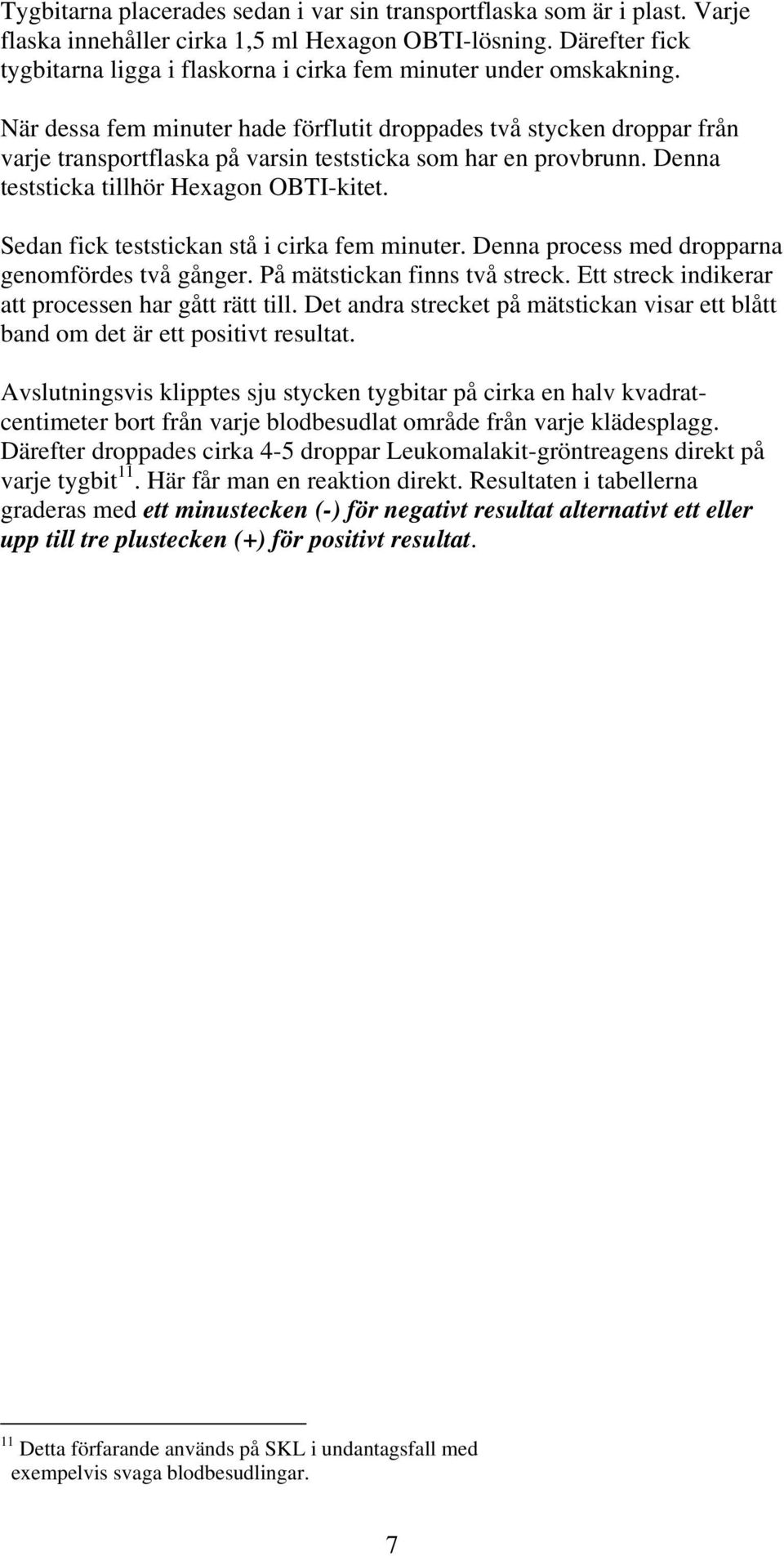 När dessa fem minuter hade förflutit droppades två stycken droppar från varje transportflaska på varsin teststicka som har en provbrunn. Denna teststicka tillhör Hexagon OBTI-kitet.