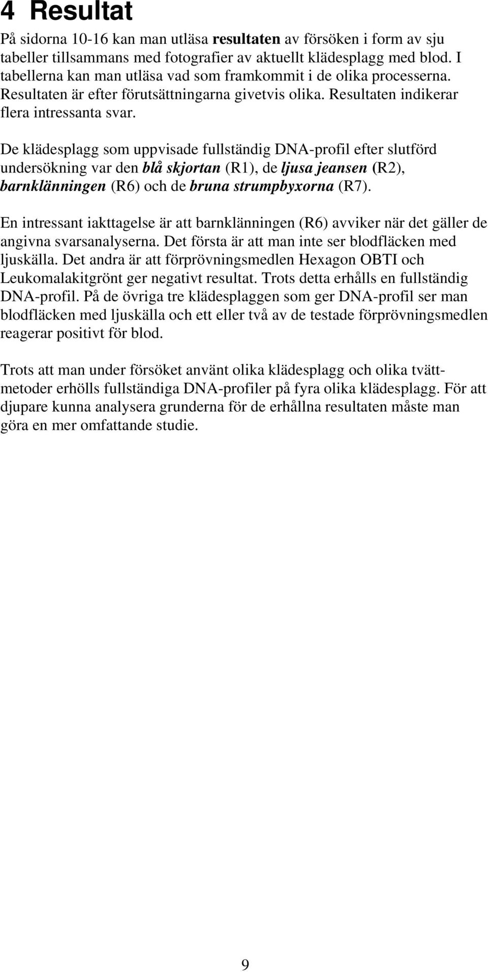 De klädesplagg som uppvisade fullständig DNA-profil efter slutförd undersökning var den blå skjortan (R1), de ljusa jeansen (R2), barnklänningen (R6) och de bruna strumpbyxorna (R7).