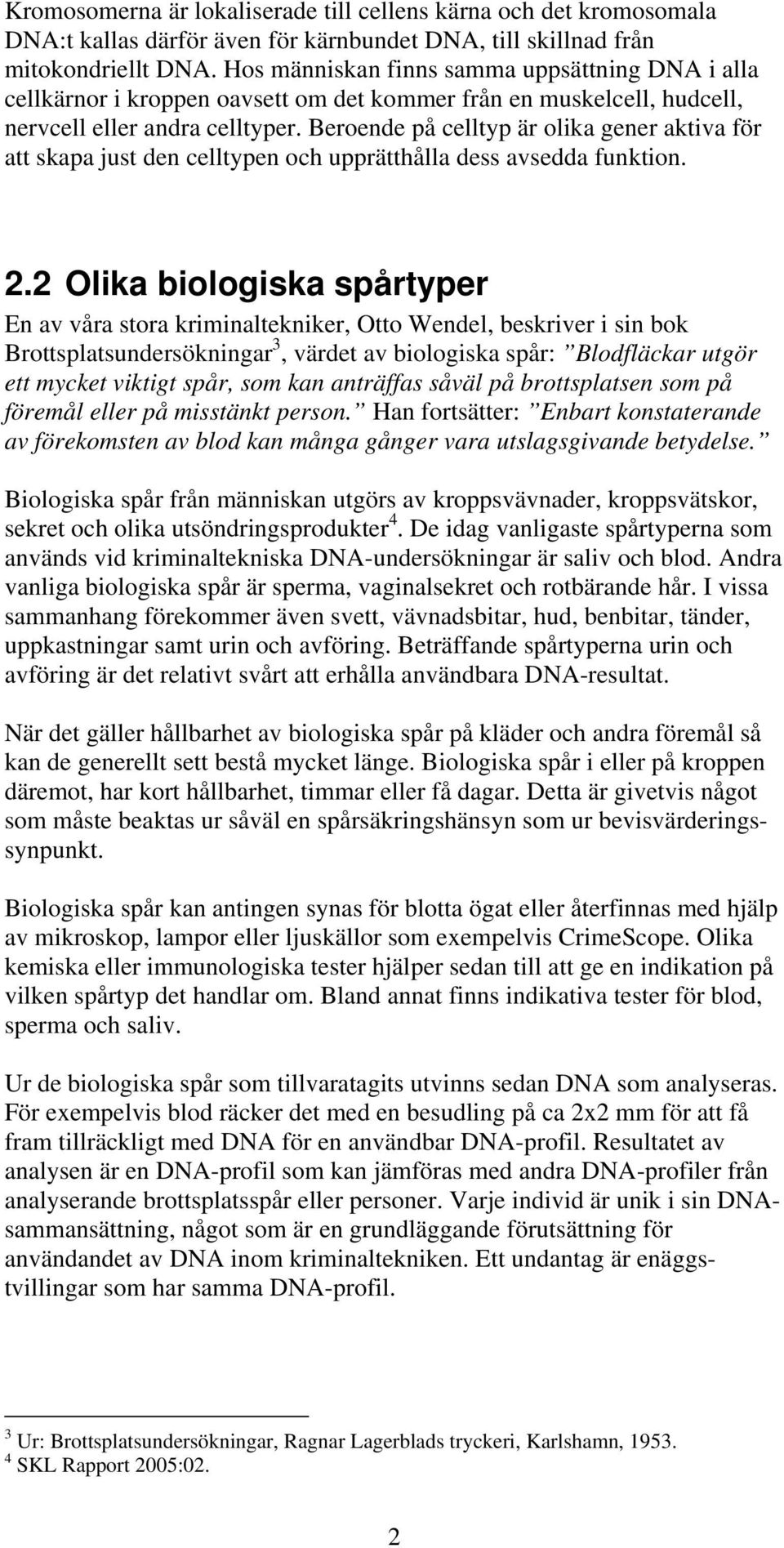 Beroende på celltyp är olika gener aktiva för att skapa just den celltypen och upprätthålla dess avsedda funktion. 2.