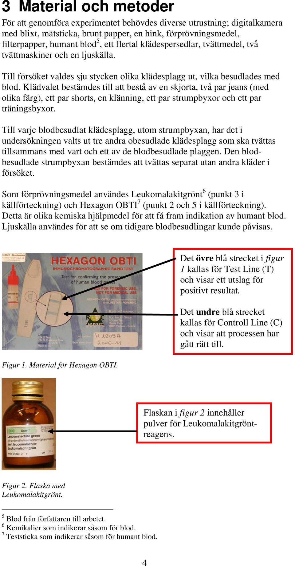 Klädvalet bestämdes till att bestå av en skjorta, två par jeans (med olika färg), ett par shorts, en klänning, ett par strumpbyxor och ett par träningsbyxor.