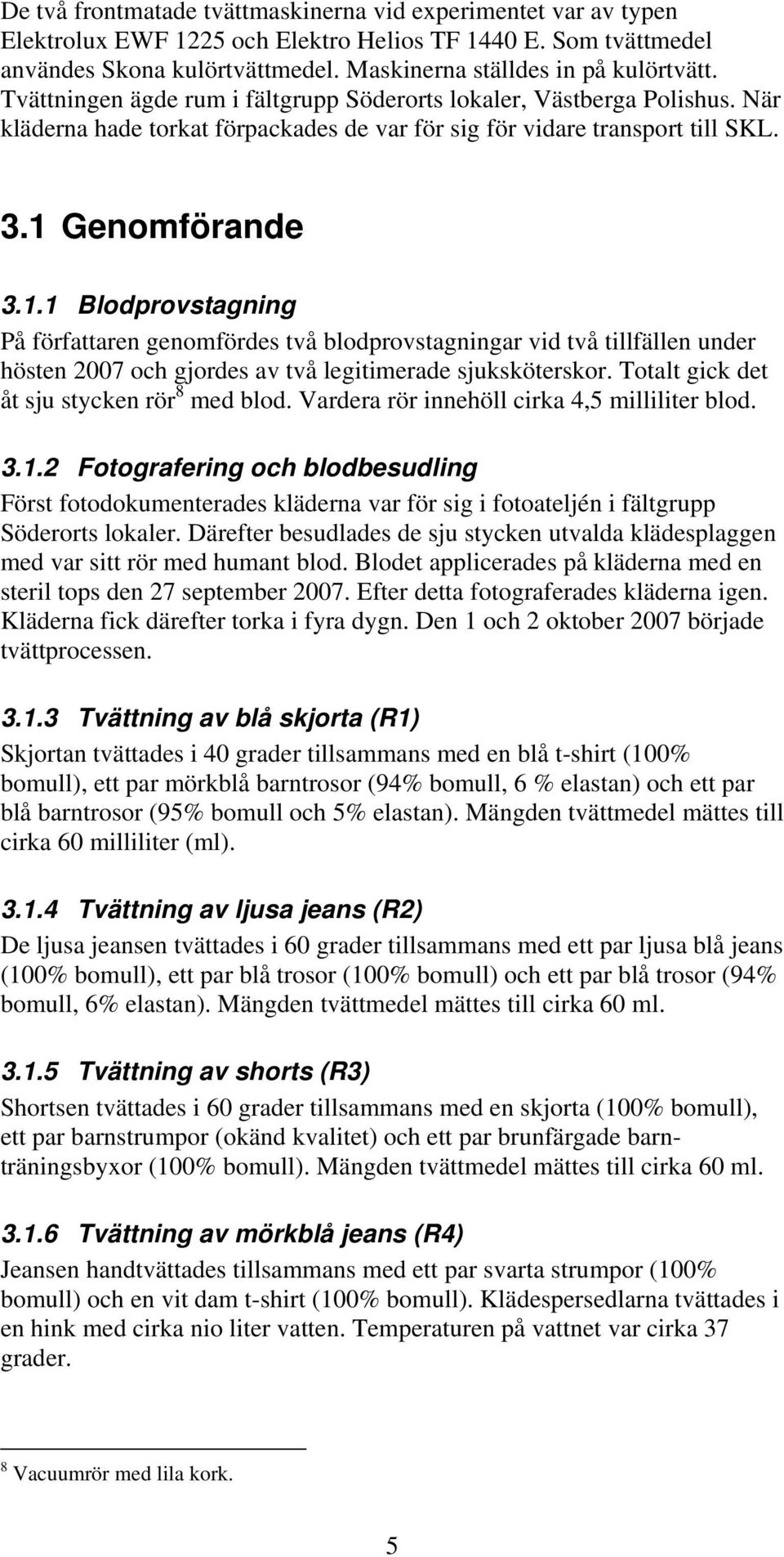 Genomförande 3.1.1 Blodprovstagning På författaren genomfördes två blodprovstagningar vid två tillfällen under hösten 2007 och gjordes av två legitimerade sjuksköterskor.