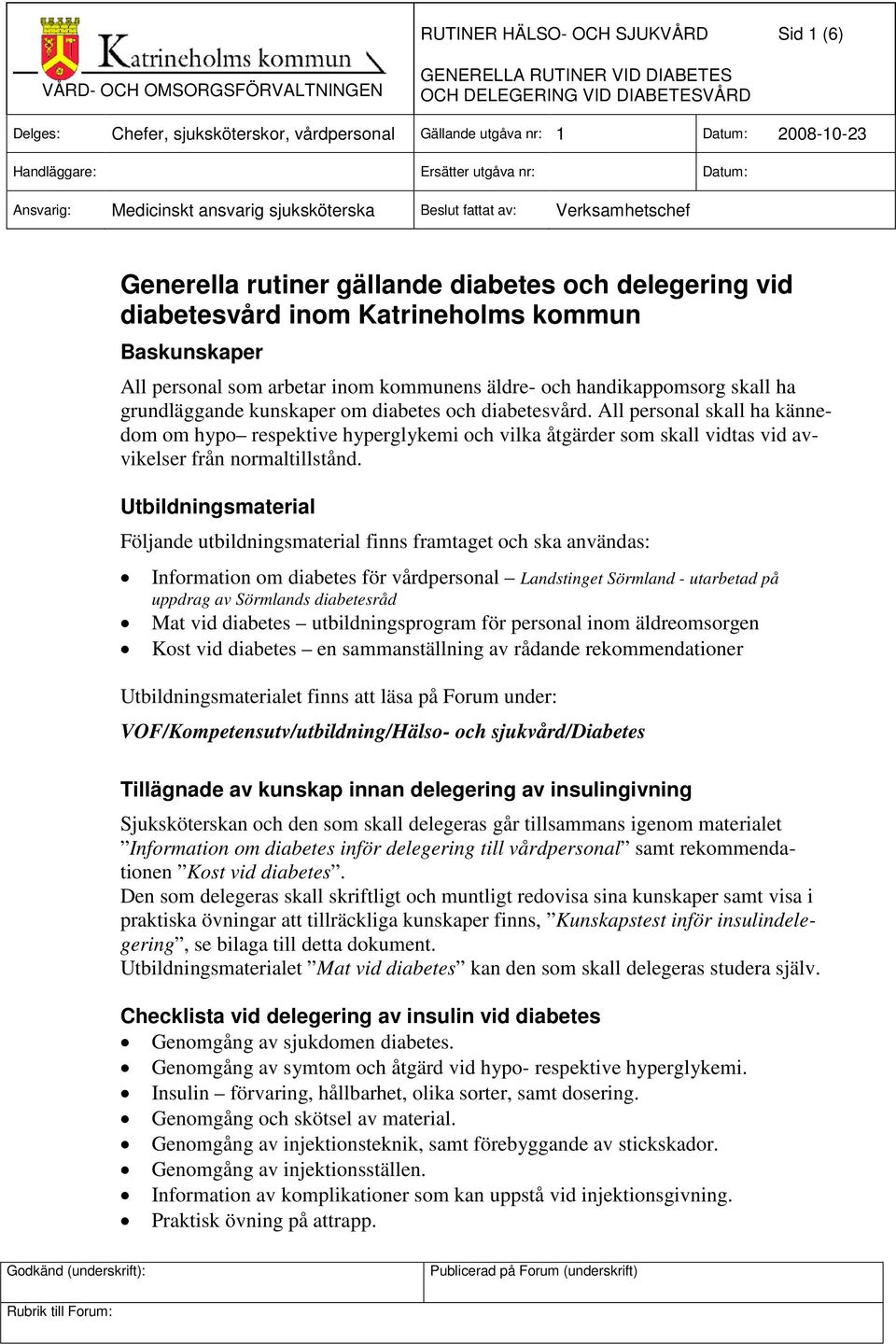 All personal skall ha kännedom om hypo respektive hyperglykemi och vilka åtgärder som skall vidtas vid avvikelser från normaltillstånd.