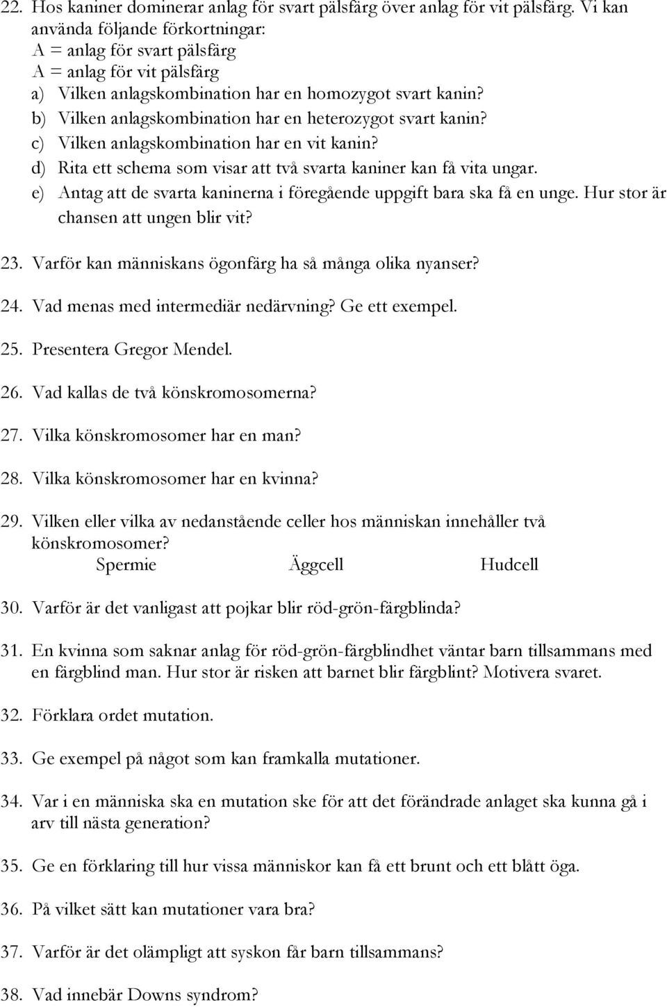 b) Vilken anlagskombination har en heterozygot svart kanin? c) Vilken anlagskombination har en vit kanin? d) Rita ett schema som visar att två svarta kaniner kan få vita ungar.