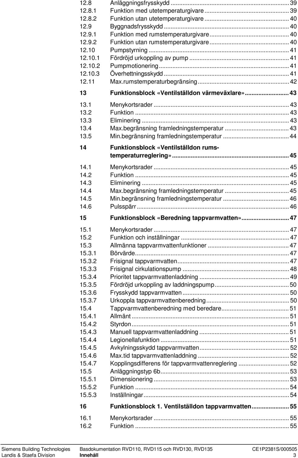 ..42 13 Funktionsblock «Ventilställdon värmeväxlare»...43 13.1 Menykortsrader...43 13.2 Funktion...43 13.3 Eliminering...43 13.4 Max.begränsning framledningstemperatur...43 13.5 Min.