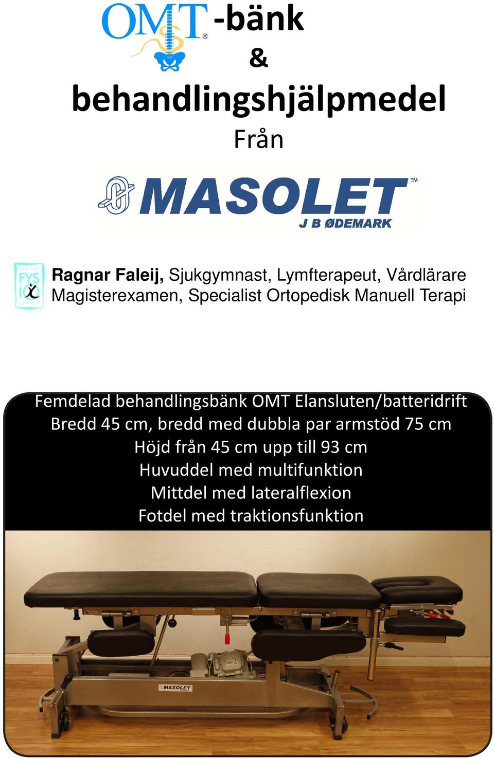 Elansluten/batteridrift Bredd 45 cm, bredd med dubbla par armstöd 75 cm Höjd från 45 cm