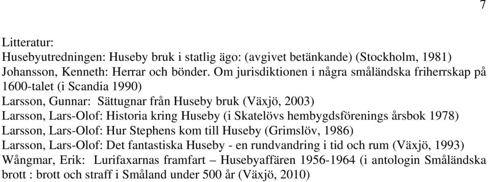 Historia kring Huseby (i Skatelövs hembygdsförenings årsbok 1978) Larsson, Lars-Olof: Hur Stephens kom till Huseby (Grimslöv, 1986) Larsson, Lars-Olof: Det