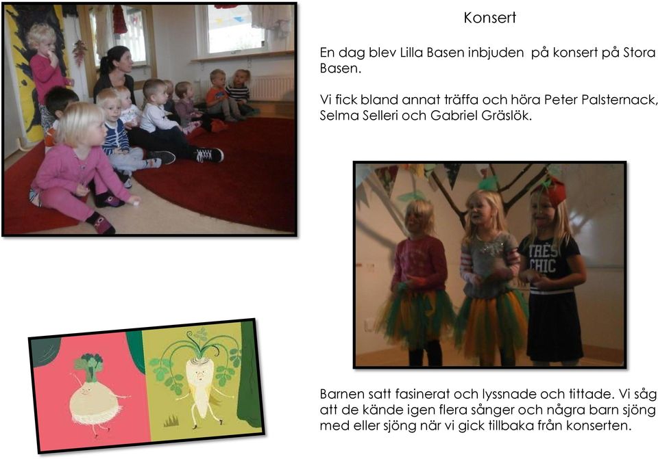 Gabriel Gräslök. Barnen satt fasinerat och lyssnade och tittade.