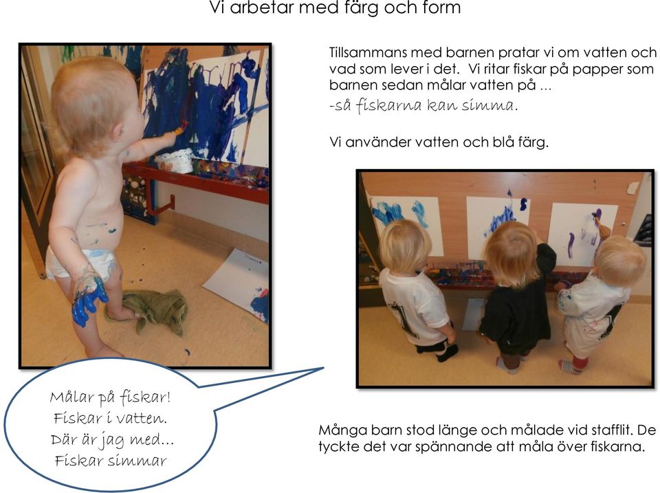 Vi använder vatten och blå färg. Målar på fiskar! Fiskar i vatten.