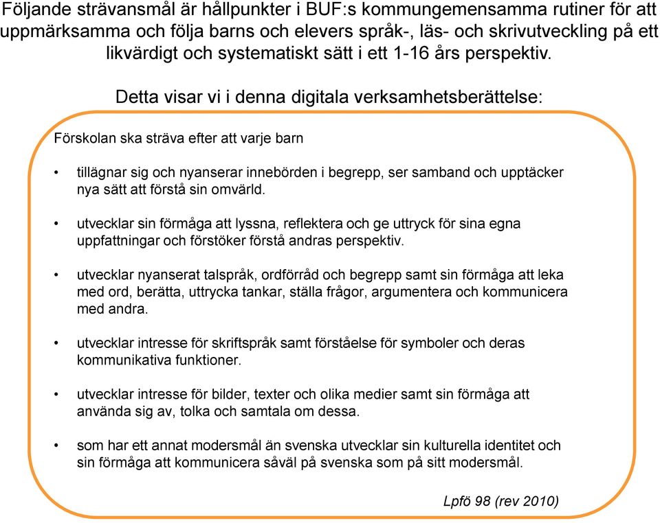 Detta visar vi i denna digitala verksamhetsberättelse: Förskolan ska sträva efter att varje barn tillägnar sig och nyanserar innebörden i begrepp, ser samband och upptäcker nya sätt att förstå sin