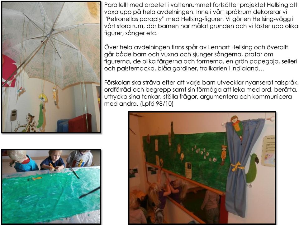 Över hela avdelningen finns spår av Lennart Hellsing och överallt går både barn och vuxna och sjunger sångerna, pratar om figurerna, de olika färgerna och formerna, en grön papegoja, selleri