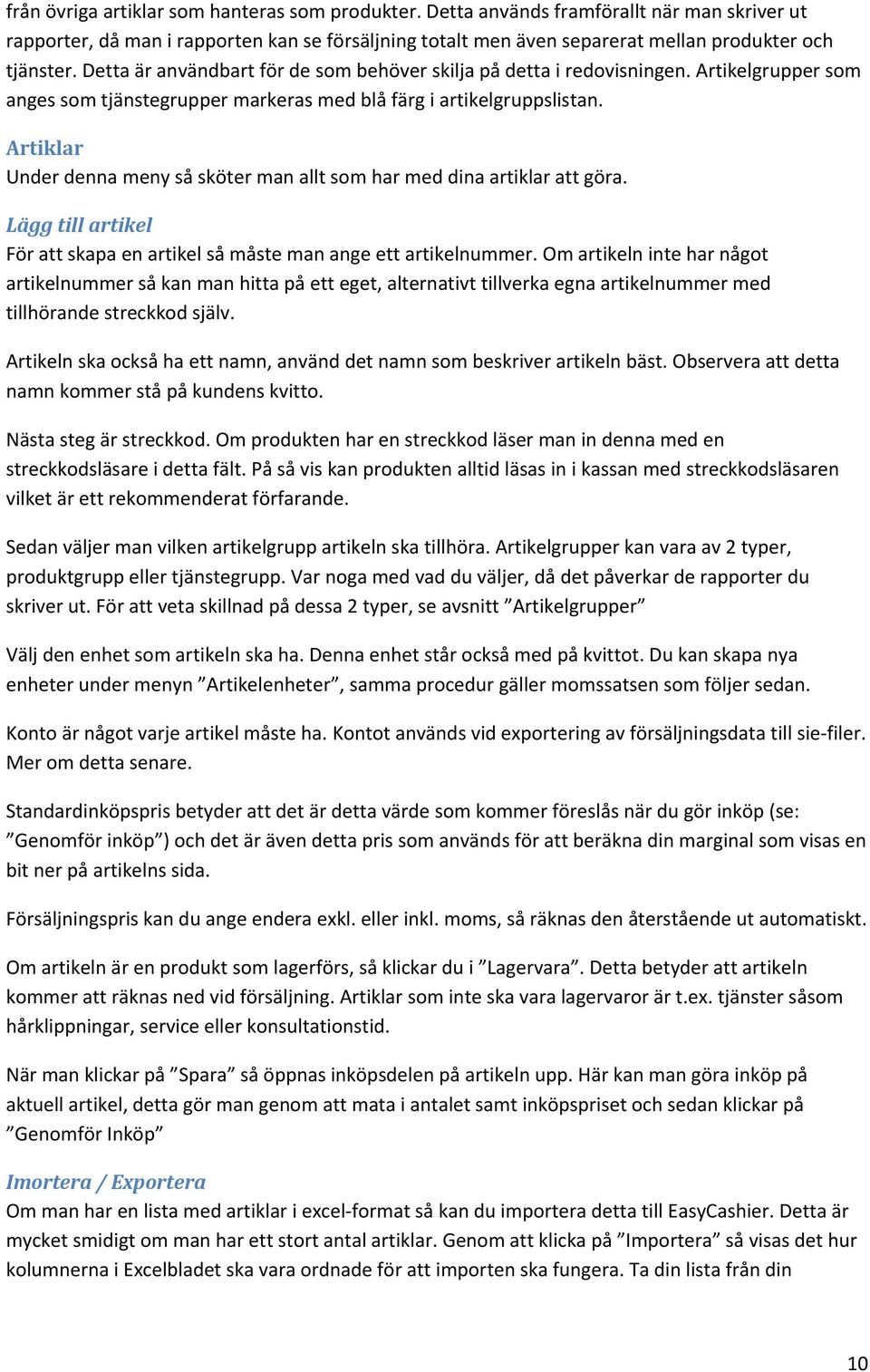 Artiklar Under denna meny så sköter man allt som har med dina artiklar att göra. Lägg till artikel För att skapa en artikel så måste man ange ett artikelnummer.