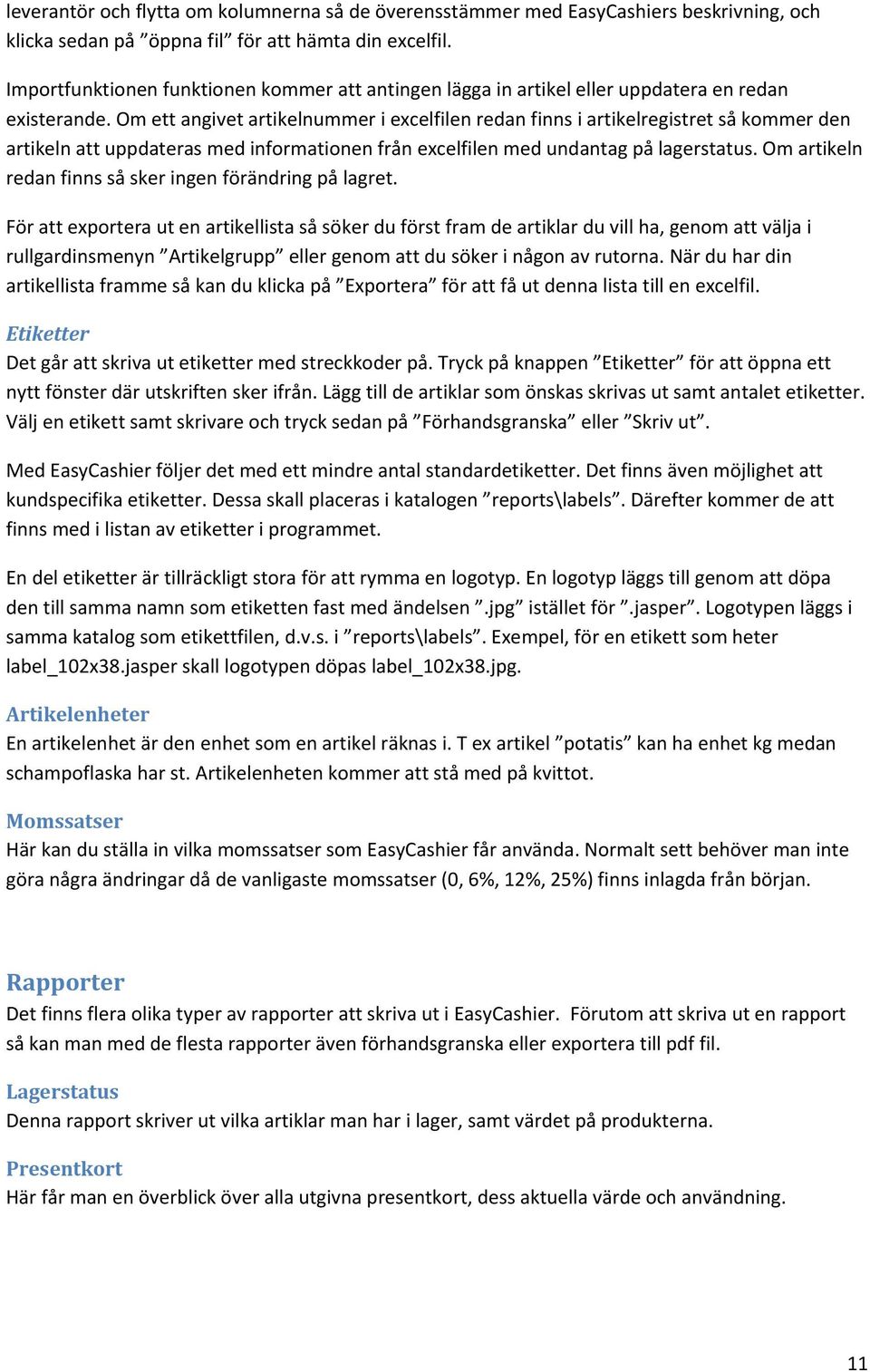 Om ett angivet artikelnummer i excelfilen redan finns i artikelregistret så kommer den artikeln att uppdateras med informationen från excelfilen med undantag på lagerstatus.
