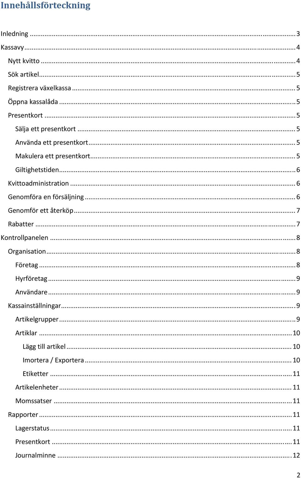 .. 7 Rabatter... 7 Kontrollpanelen... 8 Organisation... 8 Företag... 8 Hyrföretag... 9 Användare... 9 Kassainställningar... 9 Artikelgrupper... 9 Artiklar.