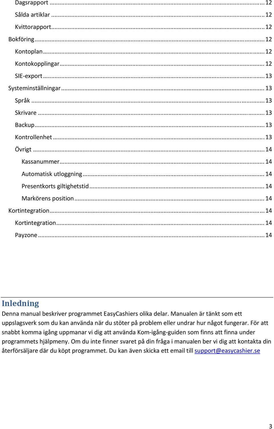 .. 14 Inledning Denna manual beskriver programmet EasyCashiers olika delar. Manualen är tänkt som ett uppslagsverk som du kan använda när du stöter på problem eller undrar hur något fungerar.