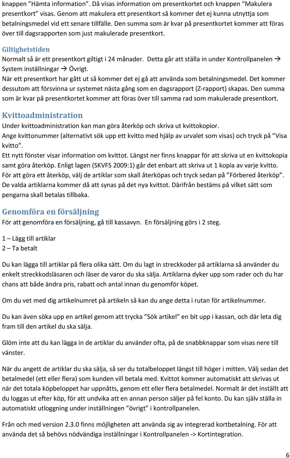 Den summa som är kvar på presentkortet kommer att föras över till dagsrapporten som just makulerade presentkort. Giltighetstiden Normalt så är ett presentkort giltigt i 24 månader.