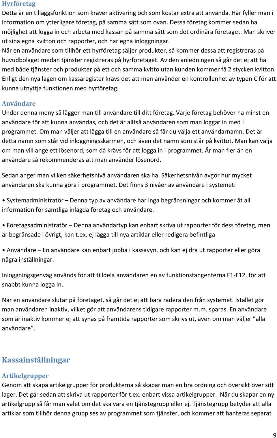 När en användare som tillhör ett hyrföretag säljer produkter, så kommer dessa att registreras på huvudbolaget medan tjänster registreras på hyrföretaget.