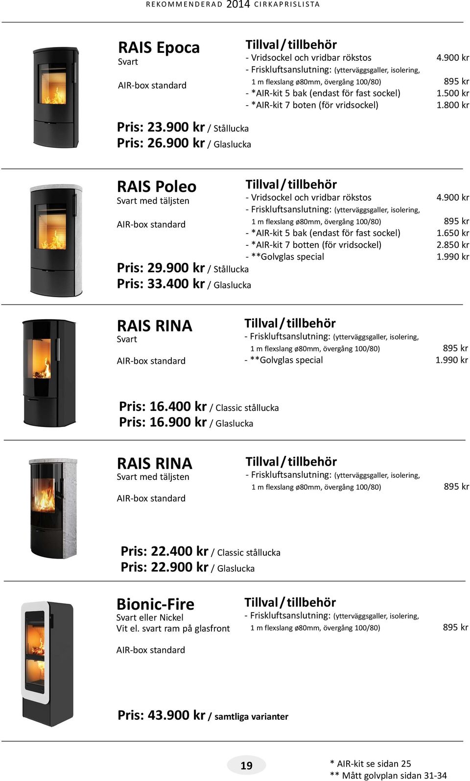 400 kr / Glaslucka - Vridsockel och vridbar rökstos 4.900 kr - Friskluftsanslutning: (ytterväggsgaller, isolering, - *AIR-kit 5 bak (endast för fast sockel) 1.