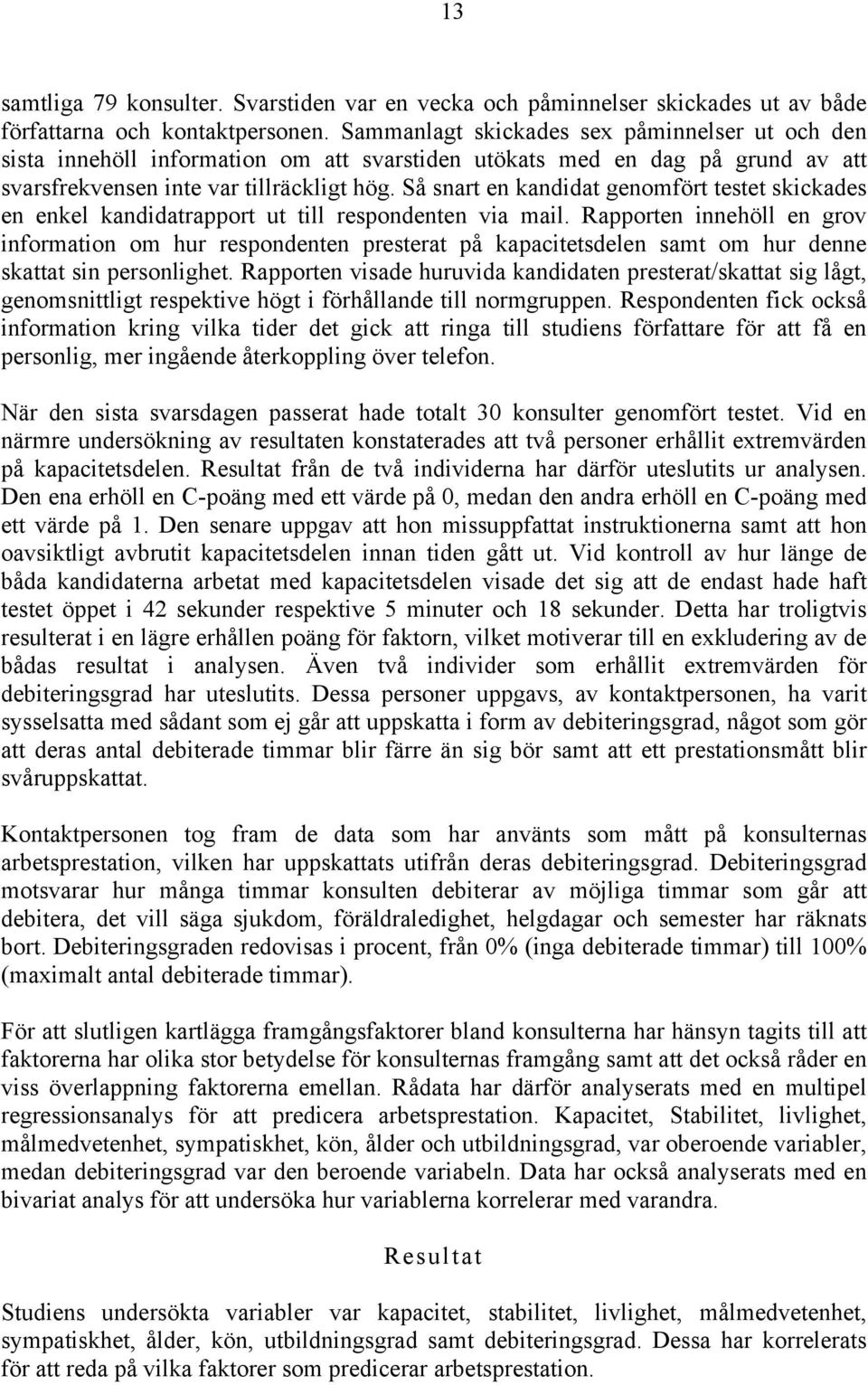 Så snart en kandidat genomfört testet skickades en enkel kandidatrapport ut till respondenten via mail.