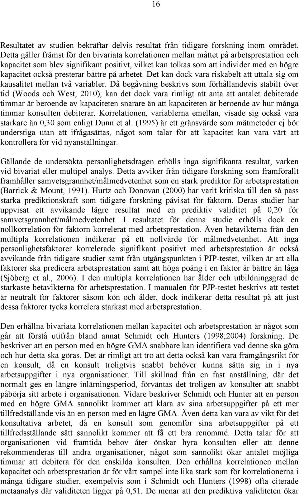 presterar bättre på arbetet. Det kan dock vara riskabelt att uttala sig om kausalitet mellan två variabler.