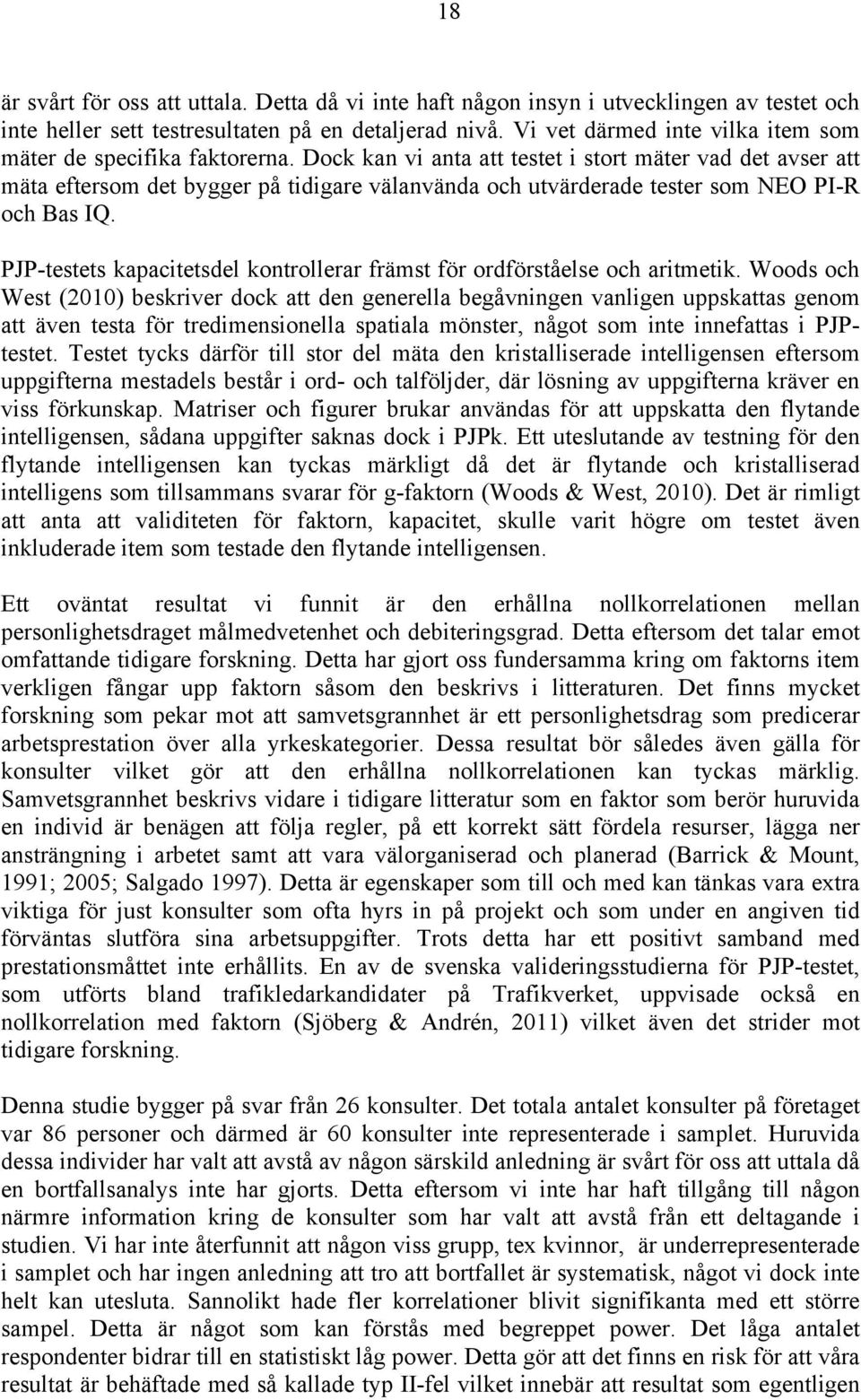 Dock kan vi anta att testet i stort mäter vad det avser att mäta eftersom det bygger på tidigare välanvända och utvärderade tester som NEO PI-R och Bas IQ.