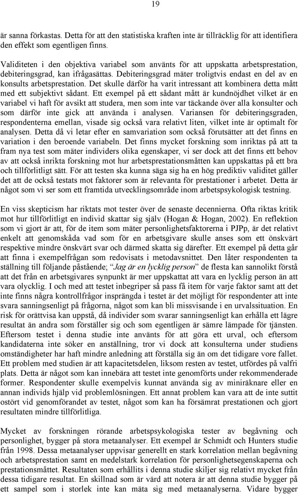 Det skulle därför ha varit intressant att kombinera detta mått med ett subjektivt sådant.