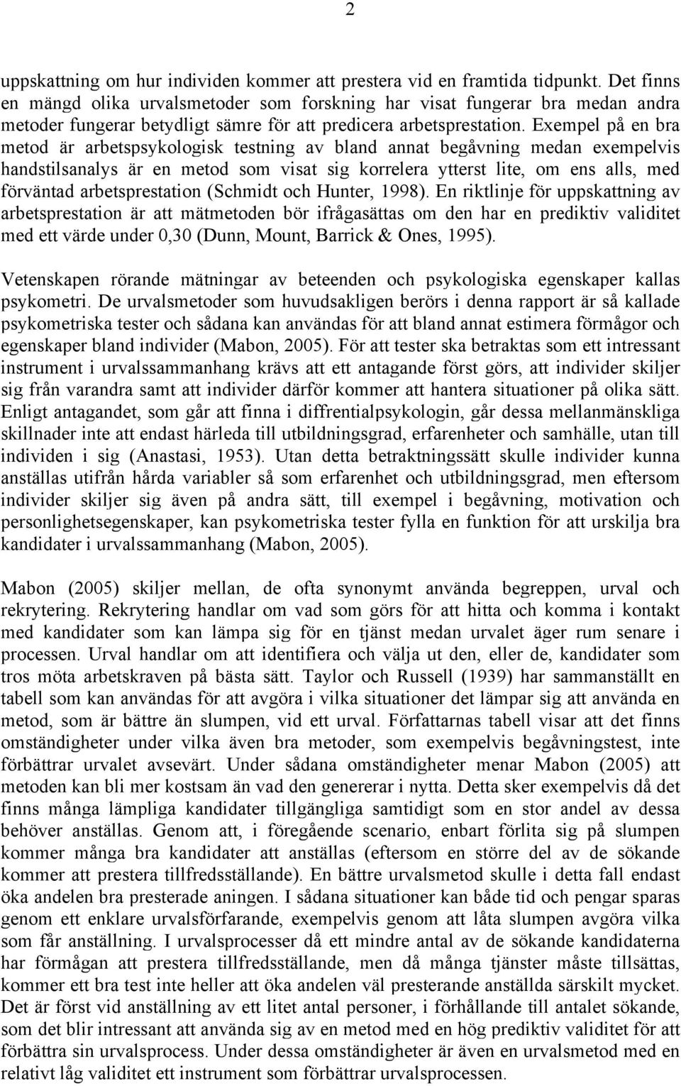 Exempel på en bra metod är arbetspsykologisk testning av bland annat begåvning medan exempelvis handstilsanalys är en metod som visat sig korrelera ytterst lite, om ens alls, med förväntad