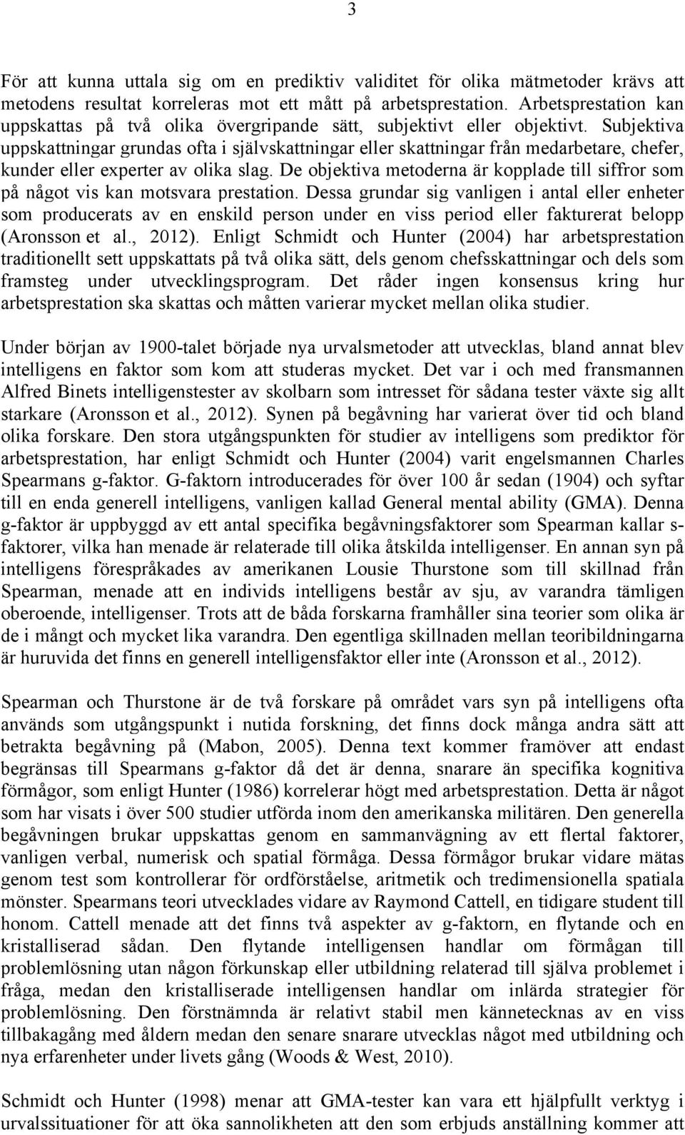 Subjektiva uppskattningar grundas ofta i självskattningar eller skattningar från medarbetare, chefer, kunder eller experter av olika slag.