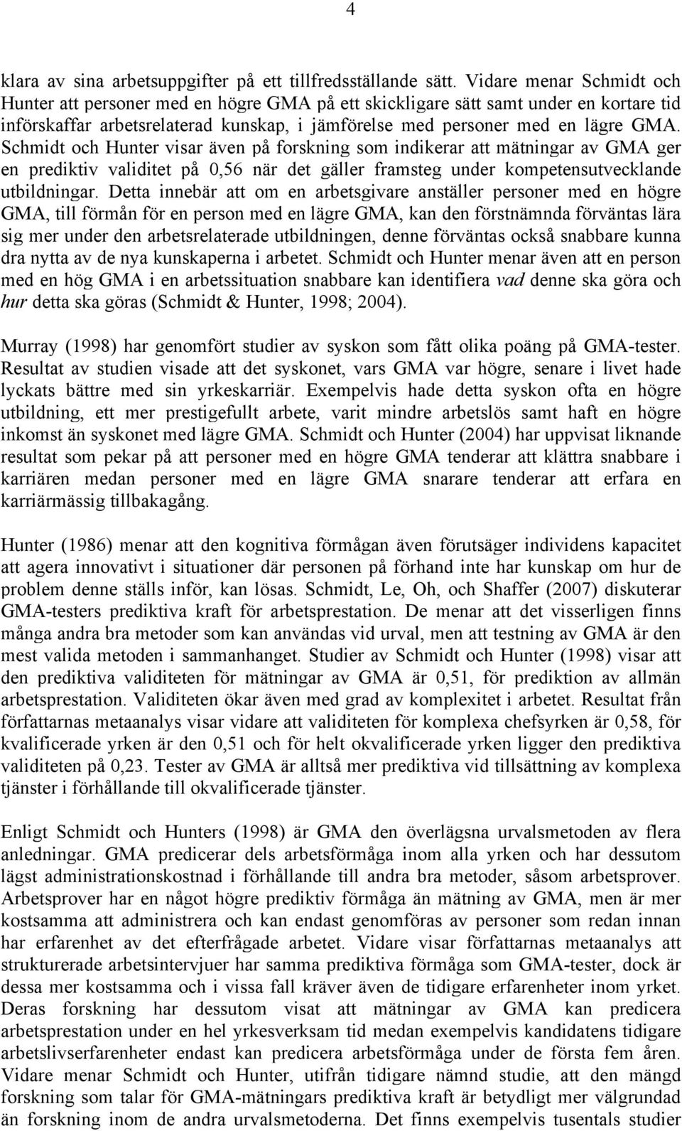 Schmidt och Hunter visar även på forskning som indikerar att mätningar av GMA ger en prediktiv validitet på 0,56 när det gäller framsteg under kompetensutvecklande utbildningar.