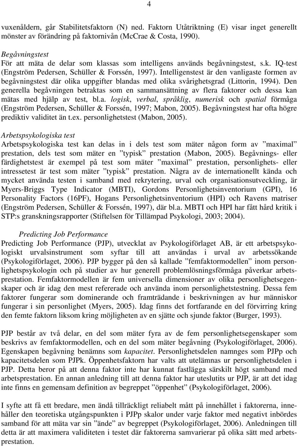 Intelligenstest är den vanligaste formen av begåvningstest där olika uppgifter blandas med olika svårighetsgrad (Littorin, 1994).