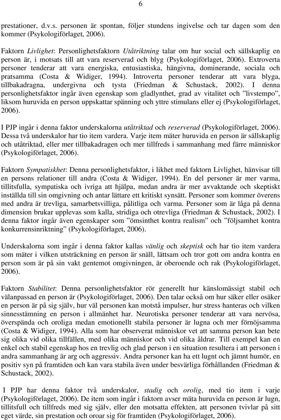 Extroverta personer tenderar att vara energiska, entusiastiska, hängivna, dominerande, sociala och pratsamma (Costa & Widiger, 1994).