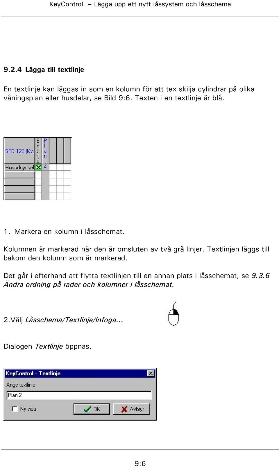 Kolumnen är markerad när den är omsluten av två grå linjer. Textlinjen läggs till bakom den kolumn som är markerad.