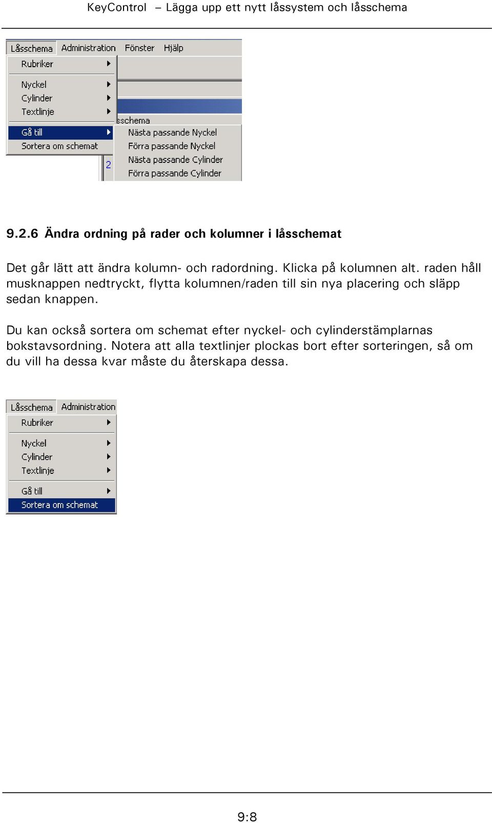 raden håll musknappen nedtryckt, flytta kolumnen/raden till sin nya placering och släpp sedan knappen.