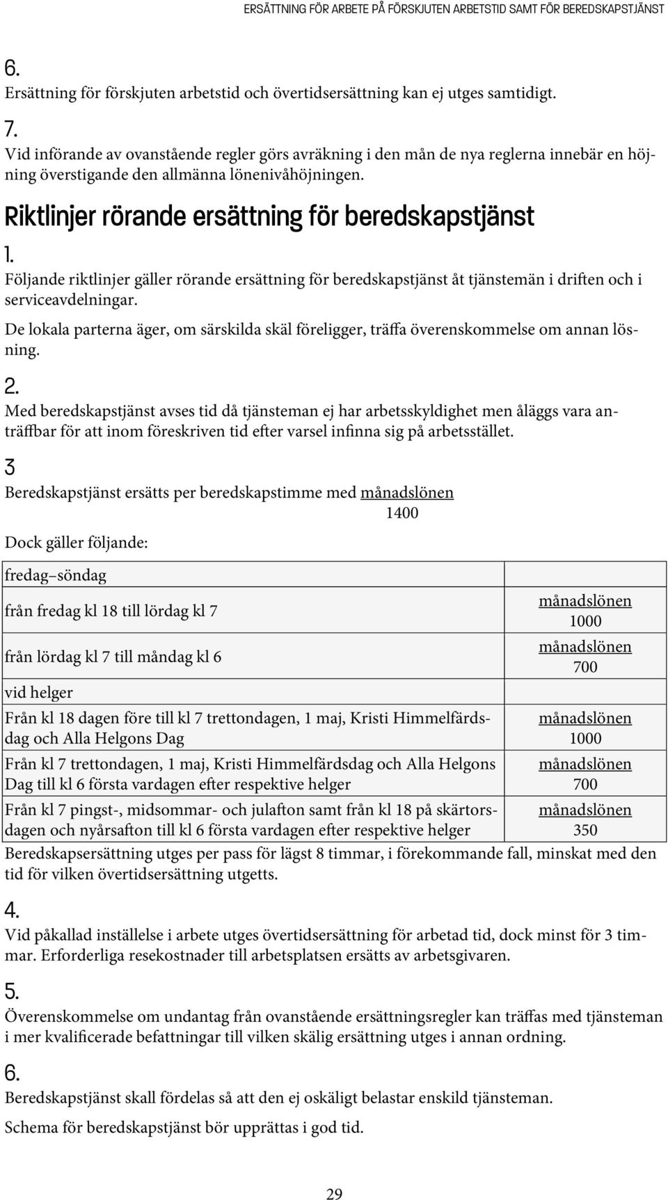 Riktlinjer rörande ersättning för beredskapstjänst Följande riktlinjer gäller rörande ersättning för beredskapstjänst åt tjänstemän i dri en och i serviceavdelningar.