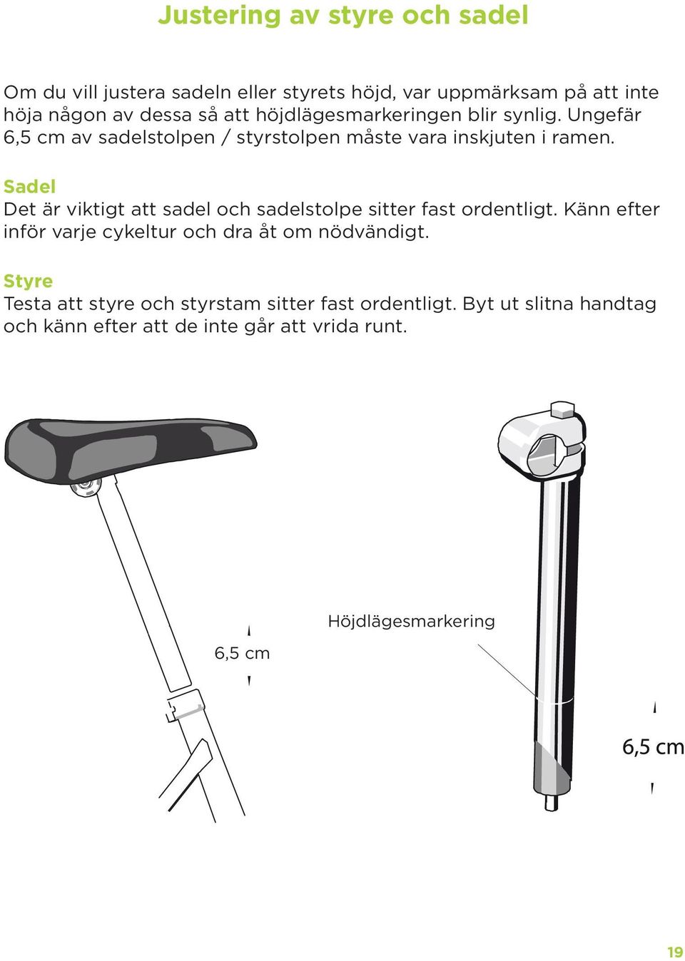 Sadel Det är viktigt att sadel och sadelstolpe sitter fast ordentligt. Känn efter inför varje cykeltur och dra åt om nödvändigt.