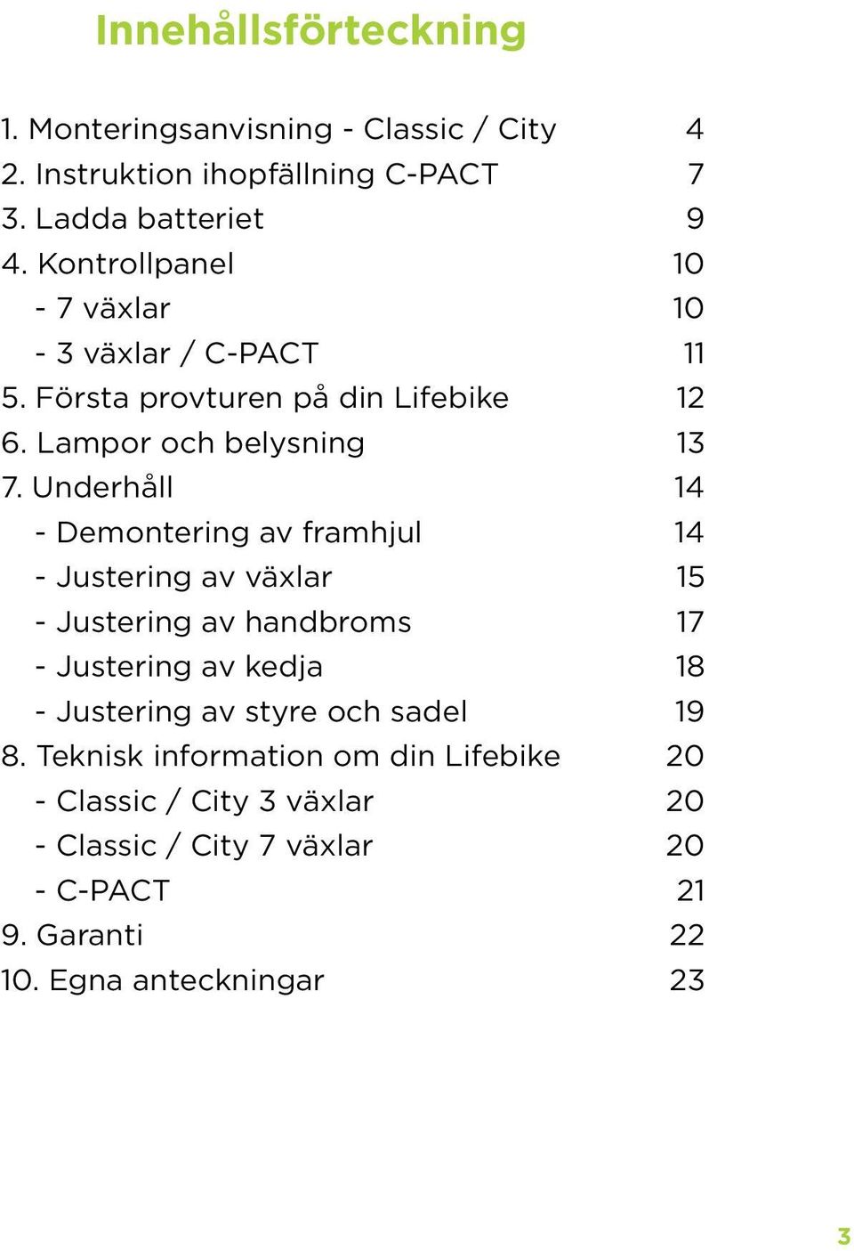 Underhåll - Demontering av framhjul - Justering av växlar - Justering av handbroms - Justering av kedja - Justering av styre och sadel 8.