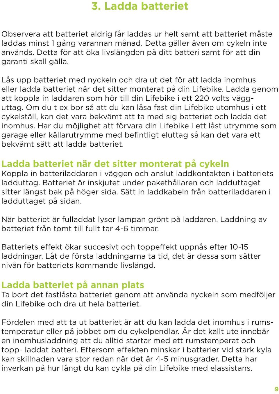 Lås upp batteriet med nyckeln och dra ut det för att ladda inomhus eller ladda batteriet när det sitter monterat på din Lifebike.