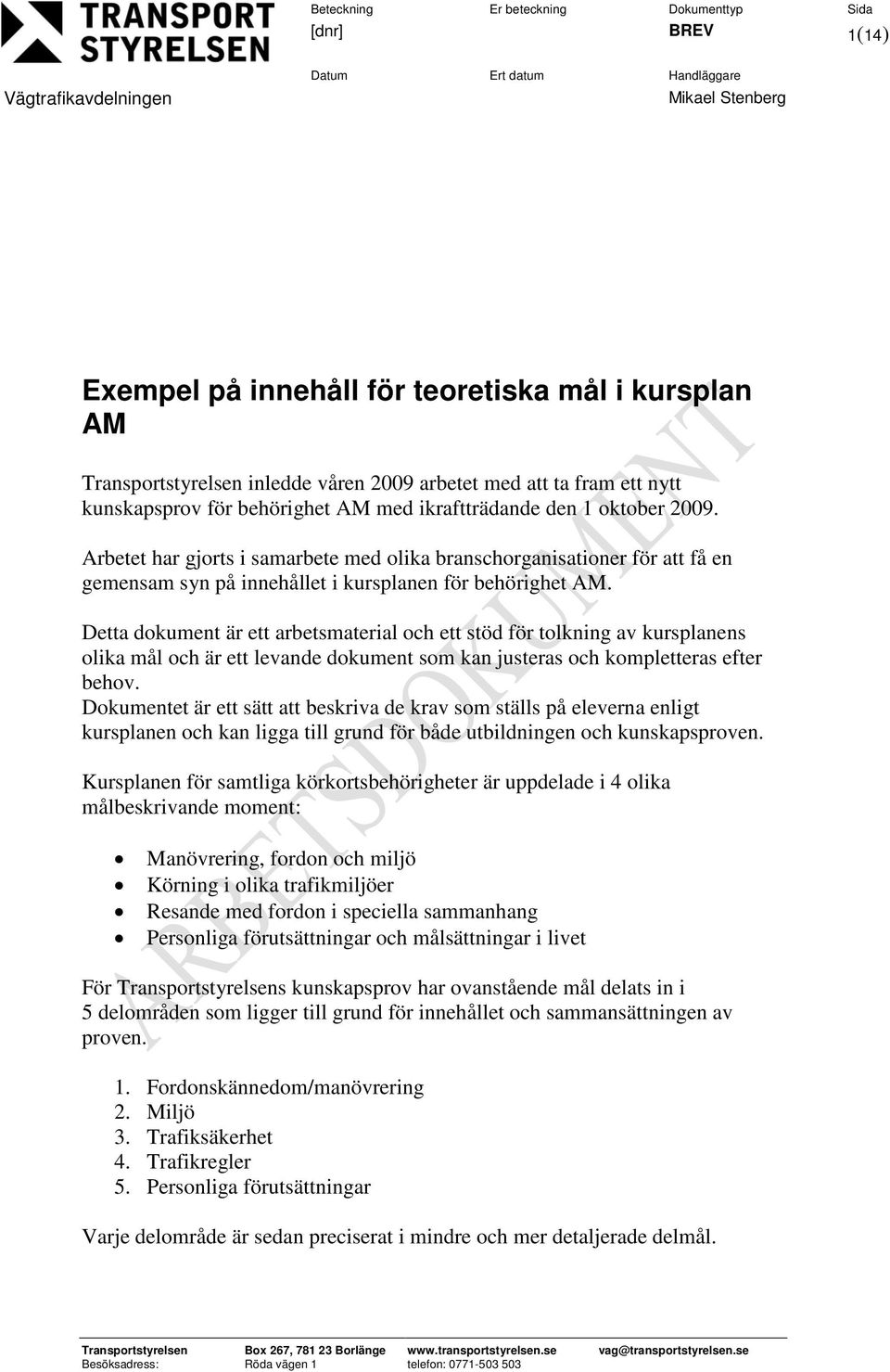 Detta dokument är ett arbetsmaterial och ett stöd för tolkning av kursplanens olika mål och är ett levande dokument som kan justeras och kompletteras efter behov.