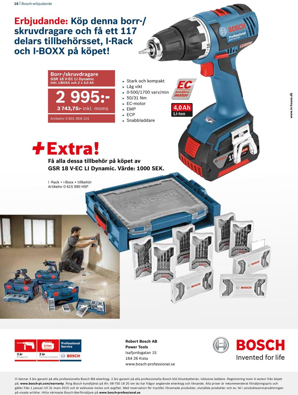 Få alla dessa tillbehör på köpet av GSR 18 V-EC LI Dynamic. Värde: 1000 SEK. I -Rack + i-boxx + tillbehör Artikelnr 0 615 990 H5P Robert Bosch AB Power Tools Isafjordsgatan 15 164 26 Kista www.