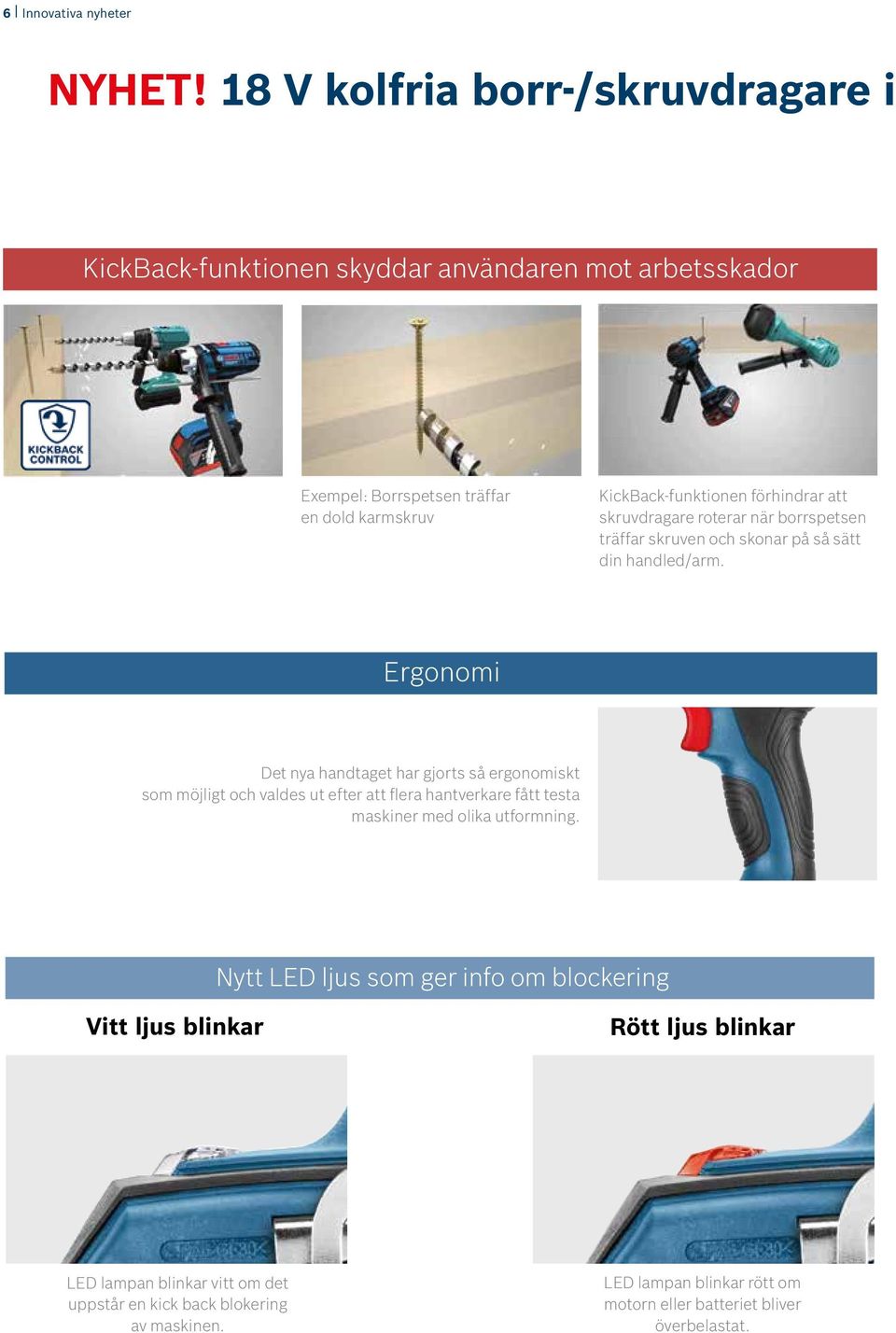 förhindrar att skruvdragare roterar när borrspetsen träffar skruven och skonar på så sätt din handled/arm.