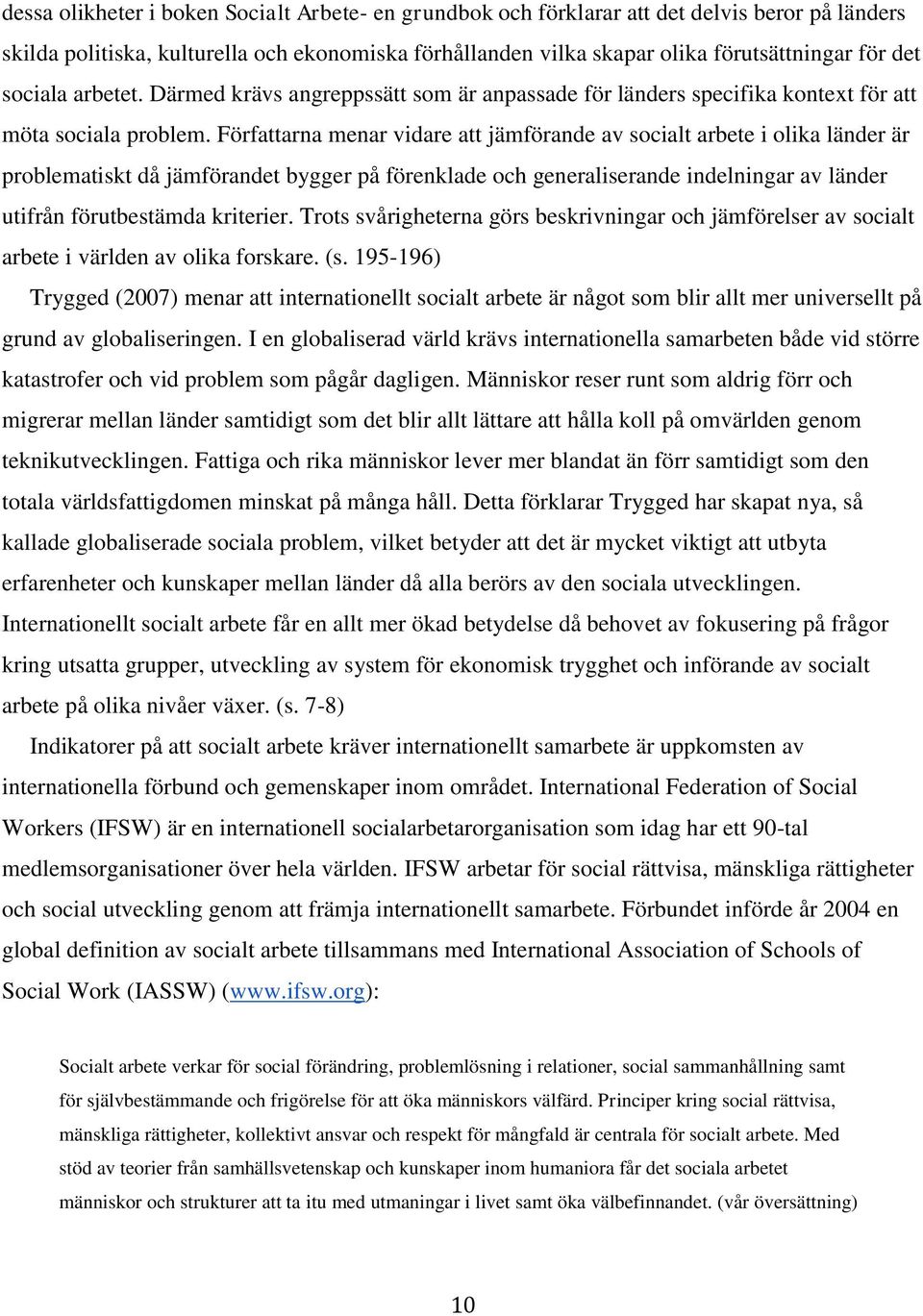 Författarna menar vidare att jämförande av socialt arbete i olika länder är problematiskt då jämförandet bygger på förenklade och generaliserande indelningar av länder utifrån förutbestämda kriterier.