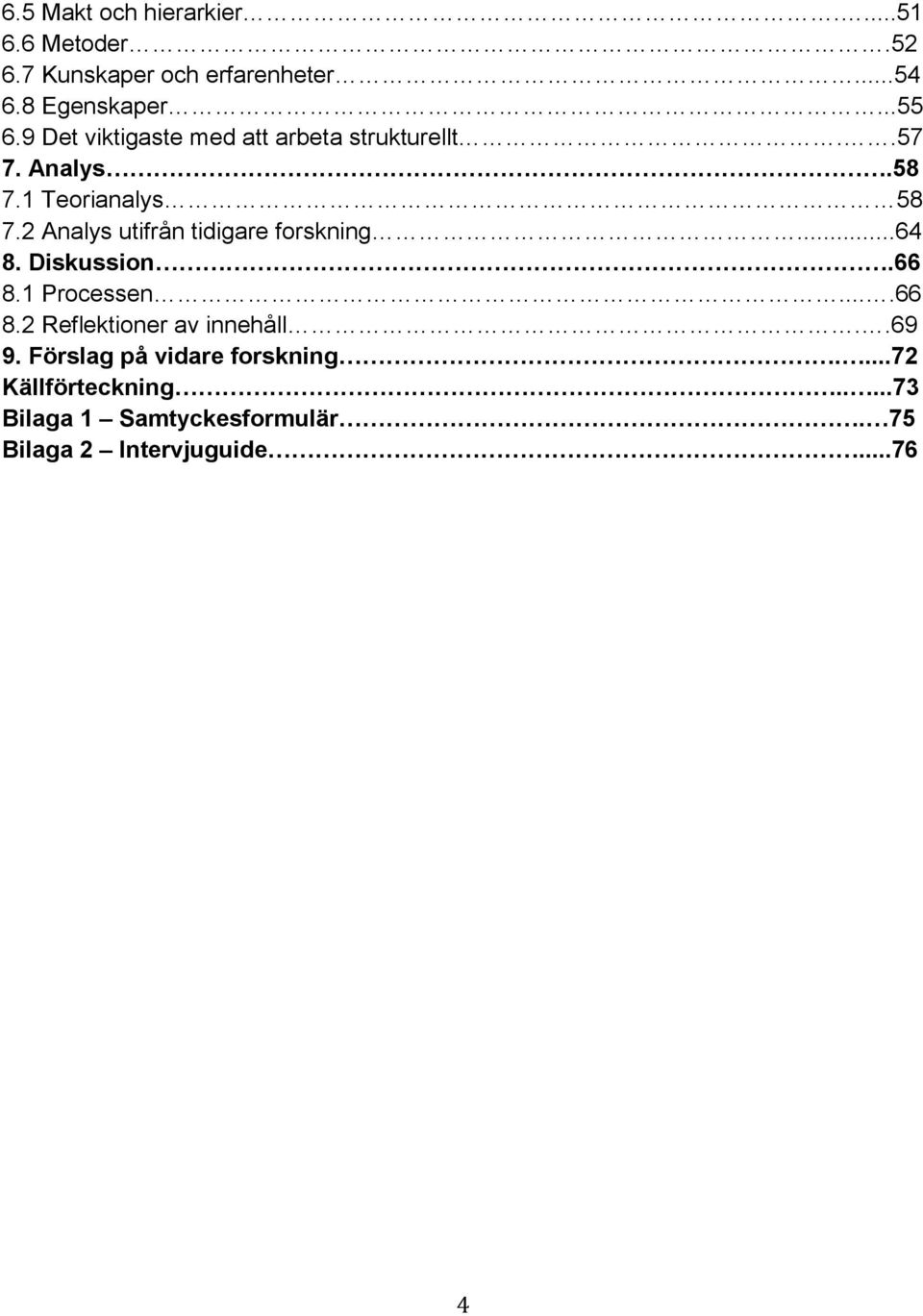 2 Analys utifrån tidigare forskning...64 8. Diskussion.66 8.1 Processen....66 8.2 Reflektioner av innehåll.