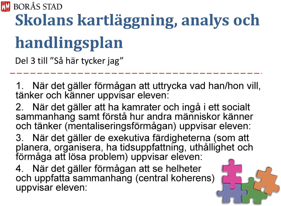 När det gäller att ha kamrater och ingå i ett socialt sammanhang samt förstå hur andra människor känner och tänker (mentaliseringsförmågan)