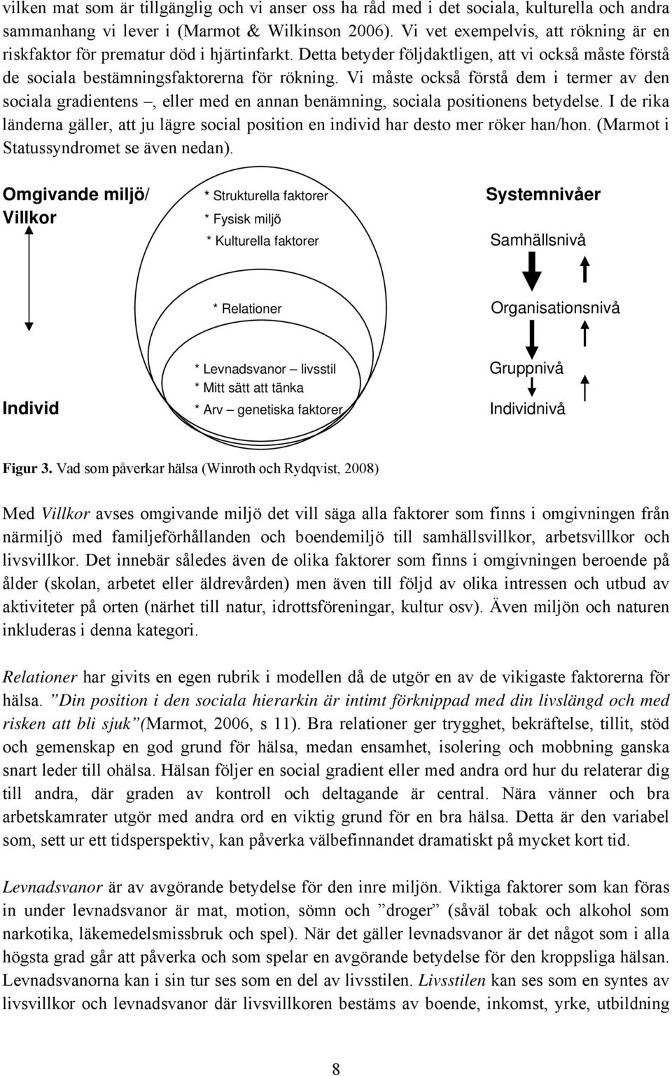 Vi måste också förstå dem i termer av den sociala gradientens, eller med en annan benämning, sociala positionens betydelse.