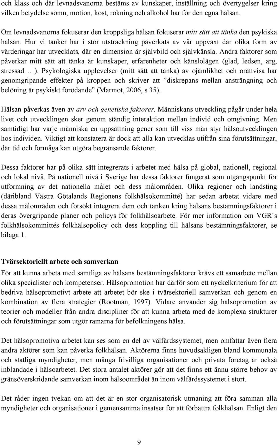 Hur vi tänker har i stor utsträckning påverkats av vår uppväxt där olika form av värderingar har utvecklats, där en dimension är självbild och självkänsla.