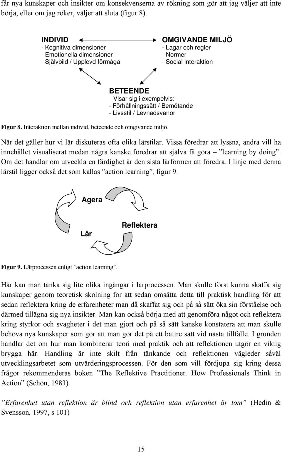 Förhållningssätt / Bemötande - Livsstil / Levnadsvanor Figur 8. Interaktion mellan individ, beteende och omgivande miljö. När det gäller hur vi lär diskuteras ofta olika lärstilar.