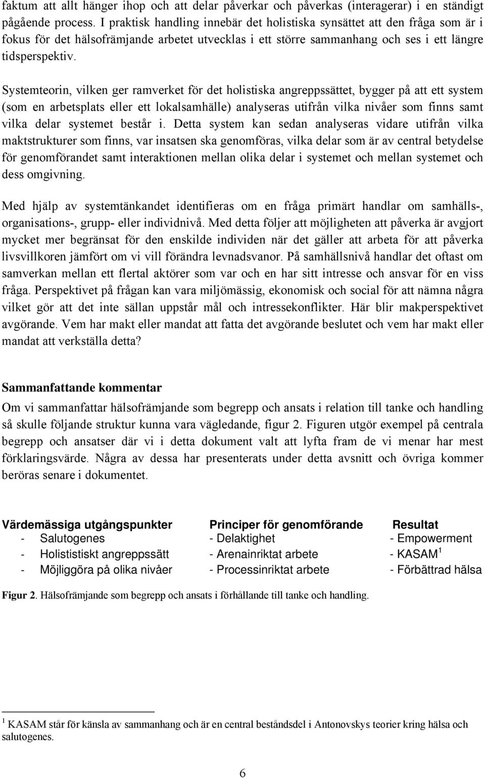 Systemteorin, vilken ger ramverket för det holistiska angreppssättet, bygger på att ett system (som en arbetsplats eller ett lokalsamhälle) analyseras utifrån vilka nivåer som finns samt vilka delar