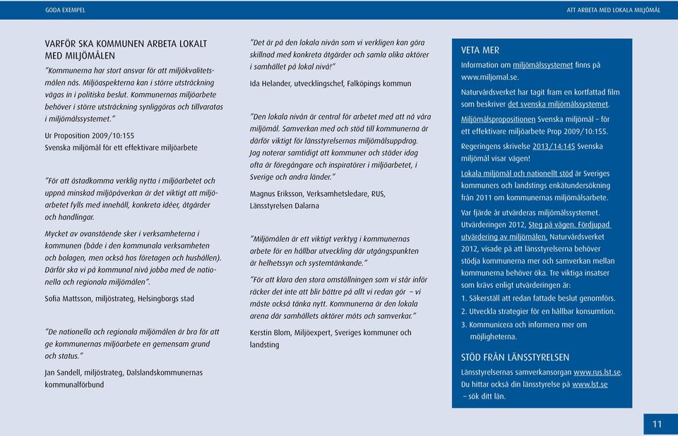 Ur Proposition 2009/10:155 Svenska miljömål för ett effektivare miljöarbete För att åstadkomma verklig nytta i miljöarbetet och uppnå minskad miljöpåverkan är det viktigt att miljöarbetet fylls med