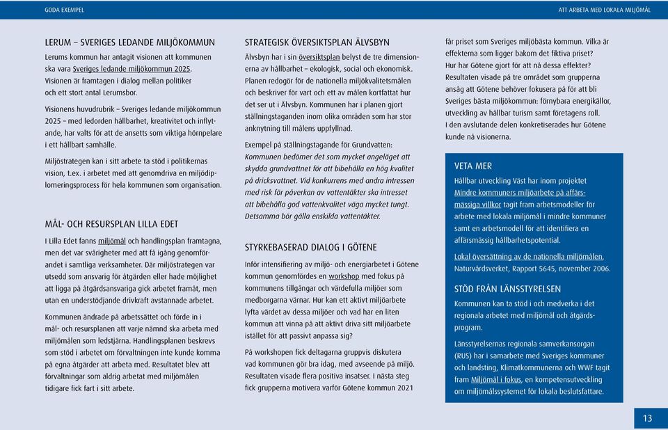 Visionens huvudrubrik Sveriges ledande miljökommun 2025 med ledorden hållbarhet, kreativitet och inflytande, har valts för att de ansetts som viktiga hörnpelare i ett hållbart samhälle.