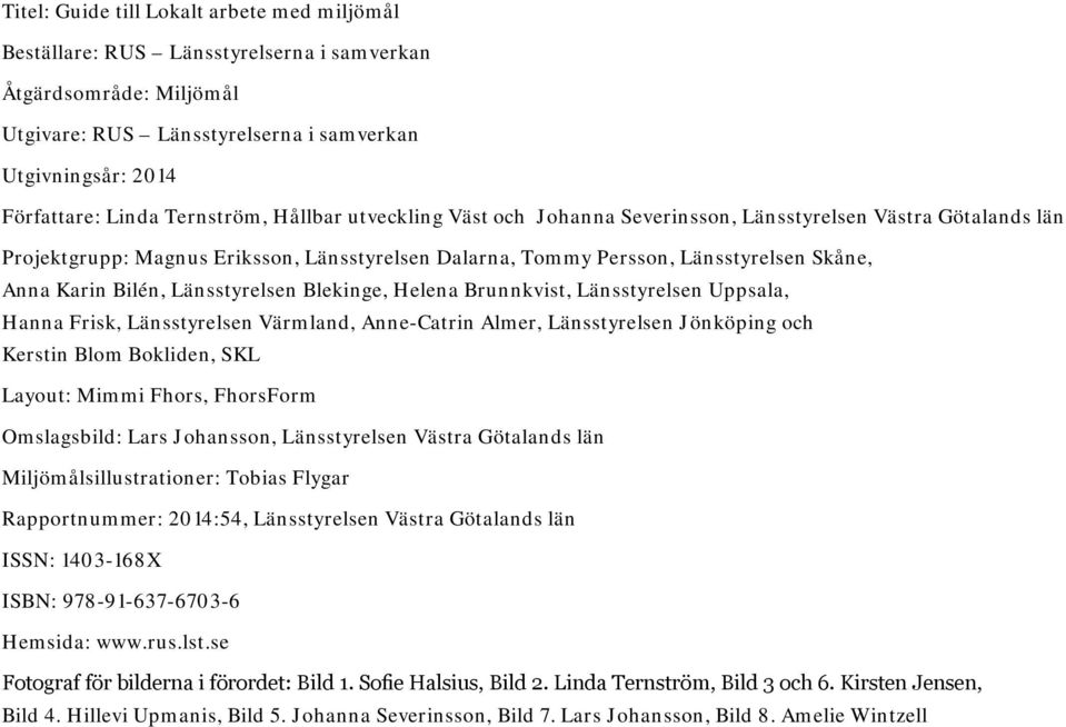 Bilén, Länsstyrelsen Blekinge, Helena Brunnkvist, Länsstyrelsen Uppsala, Hanna Frisk, Länsstyrelsen Värmland, Anne-Catrin Almer, Länsstyrelsen Jönköping och Kerstin Blom Bokliden, SKL Layout: Mimmi